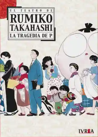 EL TEATRO DE RUMIKO TAKAHASHI - LA TRAGEDIA DE P (IVREA ARG)